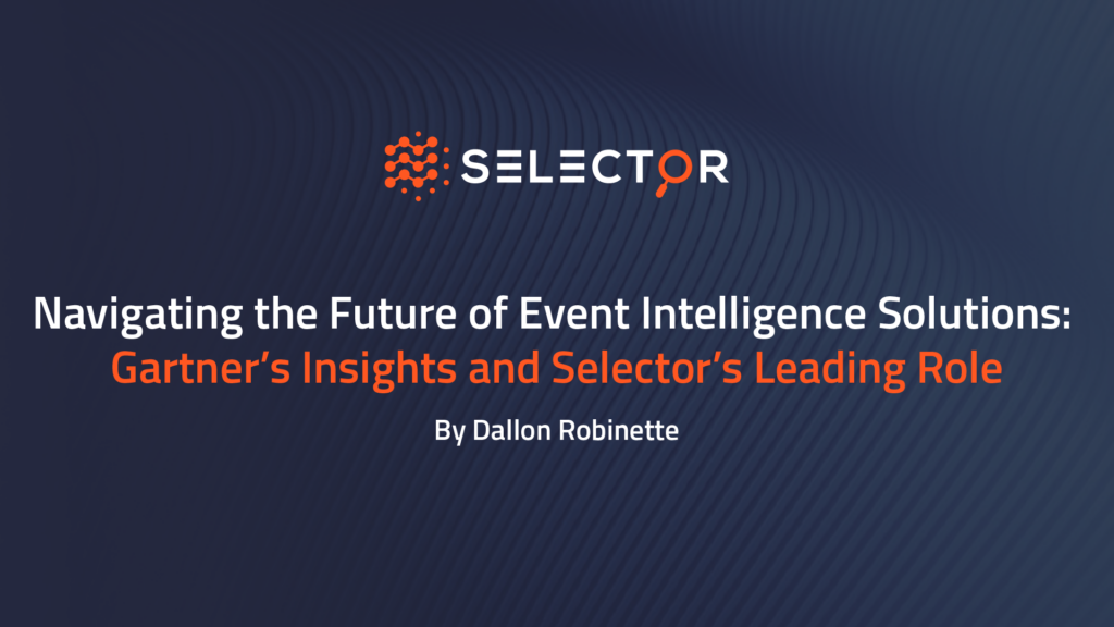 Navigating The Future of Event Intelligence Solution: Gartner's Insights and Selector's Leading Role by Dallon Robinette