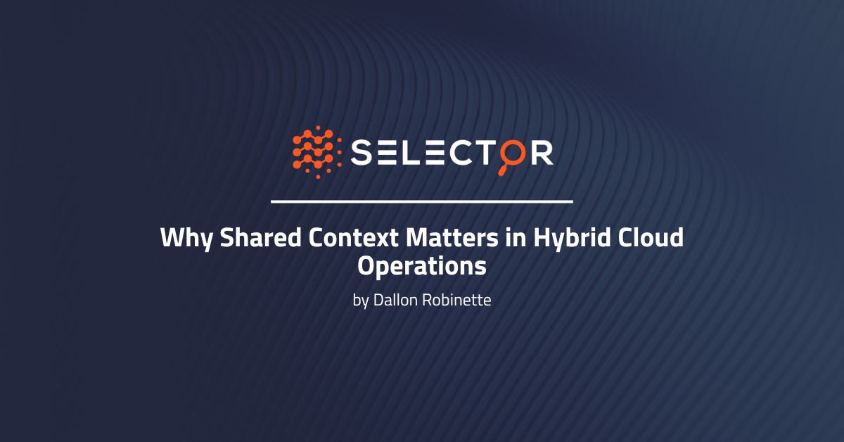 Shared Context Examples Why Shared Context Matters in Hybrid Cloud Operations - Selector