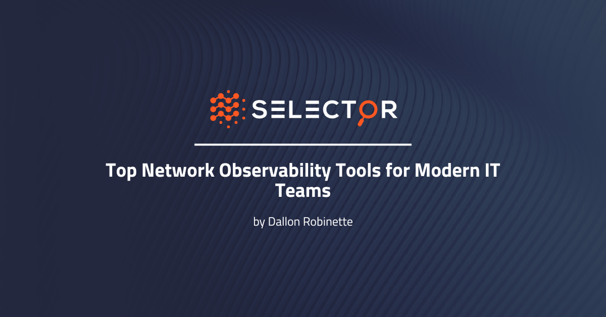 Top Network Observability Tools for Modern IT Teams - Selector